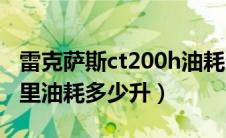 雷克萨斯ct200h油耗多少?（雷克萨斯ct百公里油耗多少升）