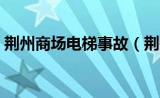 荆州商场电梯事故（荆州百货电梯事故简介）