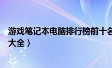 游戏笔记本电脑排行榜前十名价格（游戏型笔记本电脑报价大全）