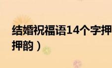 结婚祝福语14个字押韵（结婚祝福语16个字押韵）