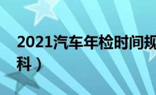 2021汽车年检时间规定详解（太平洋汽车百科）