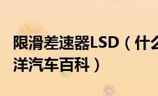 限滑差速器LSD（什么是限滑差速器LSD太平洋汽车百科）