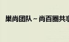 巢尚团队～尚百圈共享平台（巢尚宫简介）