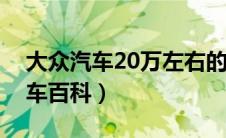 大众汽车20万左右的车型有哪些（太平洋汽车百科）