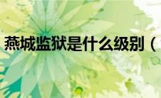 燕城监狱是什么级别（司法部燕城监狱简介）