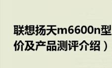 联想扬天m6600n型（联想扬天m6600d报价及产品测评介绍）