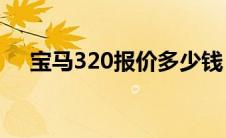 宝马320报价多少钱（太平洋汽车百科）