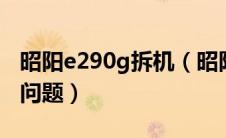 昭阳e290g拆机（昭阳e280l拆机教程和升级问题）