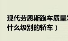 现代劳恩斯跑车质量怎么样?（现代劳恩斯是什么级别的轿车）