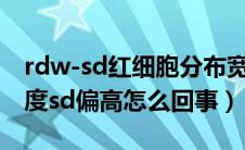 rdw-sd红细胞分布宽度偏高（红细胞分布宽度sd偏高怎么回事）