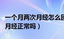 一个月两次月经怎么回事正常吗（一个月两次月经正常吗）