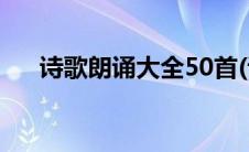 诗歌朗诵大全50首(诗歌朗诵大全励志)