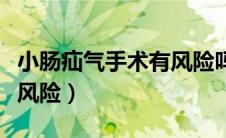 小肠疝气手术有风险吗（小儿疝气手术有哪些风险）