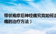 带状疱疹后神经痛究竟如何治疗（带状疱疹带状疱疹后神经痛的治疗方法）