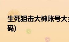 生死狙击大神账号大全(生死狙击大神账号密码)