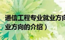 通信工程专业就业方向（关于通信工程专业就业方向的介绍）