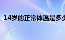 14岁的正常体温是多少（14岁的正常身高）