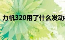 力帆320用了什么发动机（太平洋汽车百科）