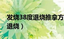 发烧38度退烧推拿方法（宝宝发烧38度怎么退烧）