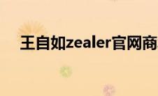 王自如zealer官网商城（王自如zealer）