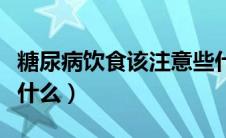 糖尿病饮食该注意些什么（糖尿病饮食应注意什么）