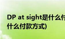 DP at sight是什么付款方式(dp at sight是什么付款方式)