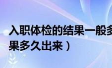 入职体检的结果一般多久能出来（入职体检结果多久出来）