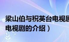 梁山伯与祝英台电视剧（关于梁山伯与祝英台电视剧的介绍）