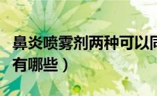 鼻炎喷雾剂两种可以同时使用吗（鼻炎喷雾剂有哪些）