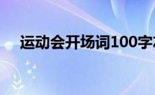 运动会开场词100字左右(运动会开场词)