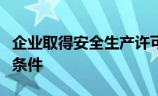 企业取得安全生产许可证应具备下列安全生产条件