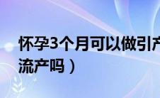 怀孕3个月可以做引产吗（怀孕3个月可以做流产吗）