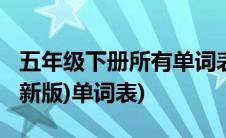 五年级下册所有单词表英语(五年级下册英语(新版)单词表)