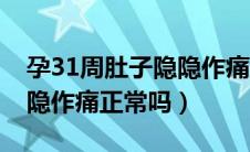 孕31周肚子隐隐作痛正常吗（孕31周肚子隐隐作痛正常吗）