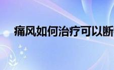 痛风如何治疗可以断根（痛风如何治疗）