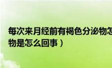 每次来月经前有褐色分泌物怎么回事（来月经前有褐色分泌物是怎么回事）