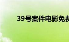 39号案件电影免费观看(39号案件)