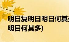 明日复明日明日何其多全诗意思(明日复明日明日何其多)