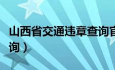 山西省交通违章查询官网（山西省交通违章查询）