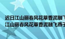 迟日江山丽春风花草香泥融飞燕子沙暖睡鸳鸯的翻译（迟日江山丽春风花草香泥融飞燕子沙暖睡鸳鸯）