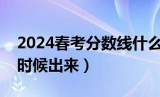 2024春考分数线什么时候出来（分数线什么时候出来）