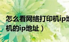 怎么看网络打印机ip地址（如何查看网络打印机的ip地址）