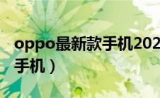 oppo最新款手机2023款上市（oppo最新款手机）