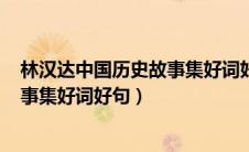 林汉达中国历史故事集好词好句100条（林汉达中国历史故事集好词好句）