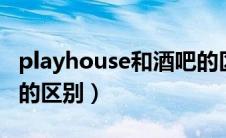 playhouse和酒吧的区别（livehouse和酒吧的区别）