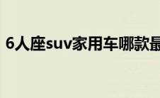 6人座suv家用车哪款最好（6座家用车推荐）