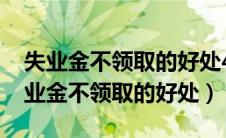 失业金不领取的好处4050再就业好办吗（失业金不领取的好处）