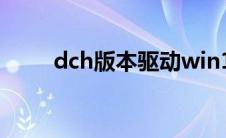 dch版本驱动win10版本（dch版）