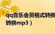 qq音乐会员格式转换mp3（qq音乐vip格式转换mp3）