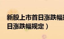 新股上市首日涨跌幅规定2024（新股上市首日涨跌幅规定）